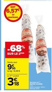 SOIT  6,57  Le saucisson  Vendu seul  995  Lekg: 12,44 € Le 2 produt  398  -68%  SUR LE 2 ME  St MAISON COLOMBO 
