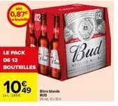 0,87€  le pack  de 12  bouteilles  10%9  205€  bud  d  bud 