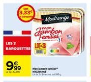 3,33  LES 3 BARQUETTES  999⁹9  Madrange  Jambon Familial LOT-3  Mon jambon tamil  MADRANGE t 