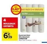 rouleaux offerts  699  0,40 ax pack 12+4 gratuits  ultra  e-bout blan ultra absorbent carrefour 