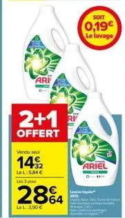 ari  2+1  offert  vendu seu  14/2  lel: 5,84€ les 3 pour  2864  le l: 3,90 €  soit  0,19€  le lavage  ariel 
