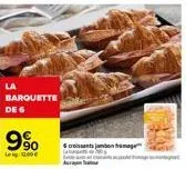 la  barquette de 6  9%  leg 1250 €  6 croissants jambon fromage 