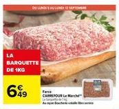 LA  BARQUETTE DE 1KG  649  DU LUNDI AU LUNDI 12 SEPTEMBRE  Farce CARREFOUR Le March Lab 