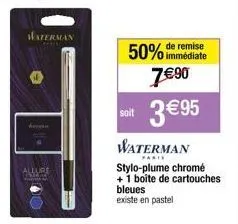 a  waterman  allure  soit  50% de remise  immédiate  7€90 3 €95  waterman  pakie  stylo-plume chromé  + 1 boite de cartouches bleues existe en pastel 