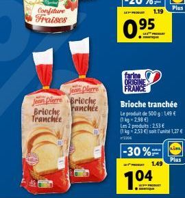 Marted  Confiture Fraises  Brioche Tranchée  wher  Jean Pierre  Jean Pierre Brioche  ranchée  F  LET PEDEUT  0.95  farine ORIGINE FRANCE  1.19  PRODU que  -30%  Brioche tranchée  Le produit de 500 g: 