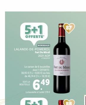 5+1  OFFERTE  LALANDE-DE-POMEROL  Fort Du Mirail  2021 AOP  BORDEAUX  Le carton de 6 bouteilles FORT DU MIRA dont 1 OFFERTE:  DEPO  38,95 € (1 L-8,65 €) au lieu de 46,74 € (1 L-10,39 €)  SOIT LA BOUTE