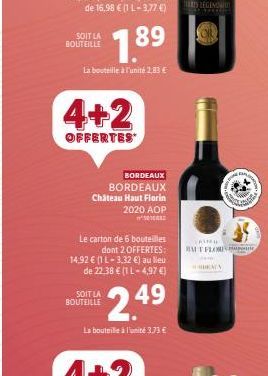 SOIT LA BOUTEILLE  La bouteille à l'unité 2.83 €  7.89  4+2  OFFERTES  BORDEAUX BORDEAUX  Chateau Haut Florin  2020 AOP  w  Le carton de 6 bouteilles dont 2 OFFERTES: 14.92 € (1 L-3,32 €) au lieu de 2