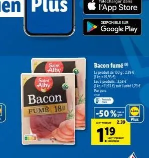 saint alby  saint alby  bacon  fume 18  télécharger dans  l'app store  disponible sur  google play  bacon fumé (5)  le produit de 150 g: 2,39 € (1 kg = 15,93 €)  les 2 produits: 3,58 €  (1kg -11,93 €)