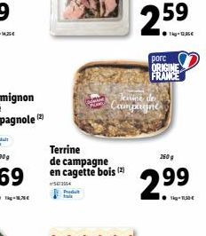 Produt  Terrine  de campagne en cagette bois (2)  5613554  Jonine de Campaynes  porc ORIGINE FRANCE  1kg-12,85€  260 g  2.99  kg-11,50€ 