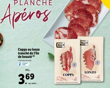 PLANCHE  Apéros  Coppa ou lonzo tranché de l'ile de beauté (2)  563484/563488 Produt  36⁹  100 g  69  COPPA  LONZO  