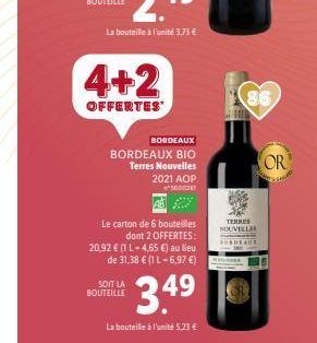 La bouteille à l'unité 3,73 €  4+2  OFFERTES  BORDEAUX  BORDEAUX BIO Terres Nouvelles  SOIT LA BOUTEILLE  2021 AOP 5000041  Le carton de 6 bouteilles dont 2 OFFERTES:  20,92 € (1 L-4,65 €) au lieu de 