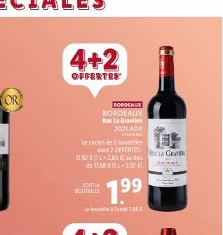 OR  4+2  OFFERTES  Le carton de 6 bouteilles  BORDEAUX BORDEAUX Roc La Gravière  2021 AOP  Z  dont 2 OFFERTES: ROC LA GRAV  11,92 € (1 L-2.65 €) au lieu de 17,88 € (1L-3,97 €  SOIT LA 199  BOUTEILLE  