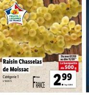 S& LECUS SE FRANCE  Raisin Chasselas de Moissac  Catégorie 1  FRANCE  Du mardi 09 11/09 La barquette  de 500,  2.99 