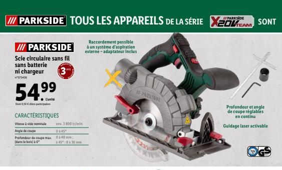 PARKSIDE  II/ PARKSIDE TOUS LES APPAREILS DE LA SÉRIE XOCAM SONT  TEAM  !!! PARKSIDE  Scie circulaire sans fil sans batterie ni chargeur  3  373436  54.⁹⁹  Dont 0,50 € do participat  CARACTÉRISTIQUES 