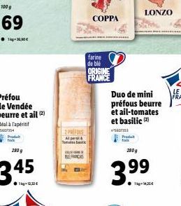 100 g  69  Préfou de Vendée beurre et ail (2)  Idéal à l'apéritif  5607354  Produt  2.PREFOUS Alperstic & Tomales bask  BLE FRANCAIS  COPPA  farine de blé  ORIGINE FRANCE  Duo de mini préfous beurre e