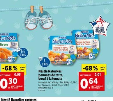 4/6 mois  LE PRODUCT AU CHOIX  SURLE 2  mois  Nestlé NaturNes pommes de terre, bœuf à la tomate  Nestle  Natur Nes  Le produit de 2x200g: 2.01 € (1 kg = 5,03 €) Les 2 produits: 2,65 € (1 kg = 3,31 €) 