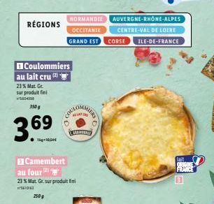 RÉGIONS  23% Mat. Gr. sur produit fini  504300  Coulommiers au lait cru (²)  350 g  69  3. prist  Camembert  au four  23 % Mat. Gr. sur produit fini  SIDIE  NORMANDIE AUVERGNE-RHÔNE-ALPES  OCCITANIE  