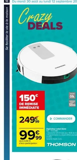 se faciliter la vie à la maison  deals  150€  de remise immédiate  2499  9999  99  dont 0,50 € d'éco-participation  thomson  ca  0.6l  adi jack  120min  ▷ commander  aspirateur robot blanc thvc94bc  a