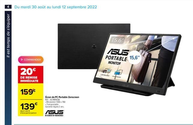 Il est temps de s'équiper  Du mardi 30 août au lundi 12 septembre 2022  ▷ COMMANDER  20€  DE REMISE IMMÉDIATE  159€  139€  dont 1,42 € d'éco-participation  Écran de PC Portable Zenscreen Ret: AS MB165