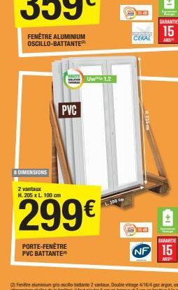 & DIMENSIONS  FENÊTRE ALUMINIUM OSCILLO-BATTANTE  HAUTE  PVC  2 vantaux  H. 205 x L. 100 cm  299€  PORTE-FENÊTRE  PVC BATTANTE  Uw 1,2  100  31.08  CEKAL  M205  31 dB  GARANTIE  15  ANS  GARANTIE  NF 