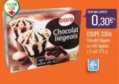valeur  sure  cora  chocolat  liégeois  sur ma carte  0,30€*  coupe cora chocolat liégeois  ou café liegeois x4 si 255 g 