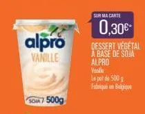 alpro  vanille  soma7 500g  sur ma carte  0,30€*  dessert végétal a base de soja alpro  vanille  le pot de 500 g fabriqué en belgique 