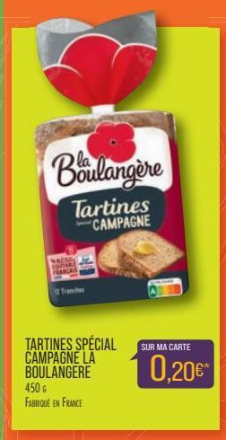 Boulangère  Tartines CAMPAGNE  TARTINES SPÉCIAL CAMPAGNE LA BOULANGERE 450 G FABRIQUÉ EN FRANCE  SUR MA CARTE  0,20€* 