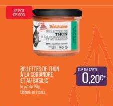 LE POT  DE 900  Sablaise LETESEN THON  BILLETTES DE THON À LA CORIANDRE ET AU BASILIC le port de 90g Elabor en France  1900  SUR MA CARTE  0,20€-