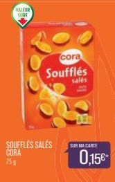 VALEUR  SURE  SOUFFLES SALES CORA  cora  Soufflés  sales  SUR MA CARTE  0,15€* 
