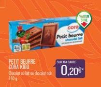 PETIT BEURRE CORA KIDO  Chocolat au lat  150g  VALEUR SURE  cora  Petit beurre  SUR MA CARTE  de chocolat no 0,20€-