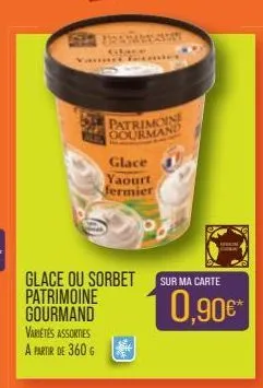 glace  yaourt fermier  glace ou sorbet  patrimoine gourmand varietés assorties a partir de 360 g  patrimoine gourmand  sur ma carte  0,90€* 