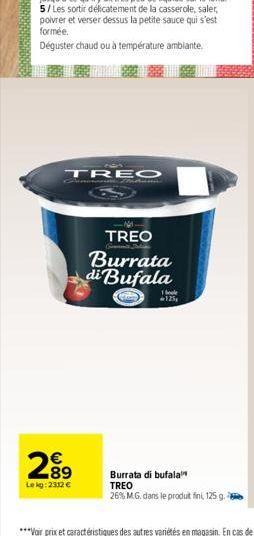 TREO  289  Le kg: 2312 €  TREO  Burrata  di Bufala  1 hele  125,  Burrata di bufala  TREO  26% M.G. dans le produit fini, 125 g. 2 