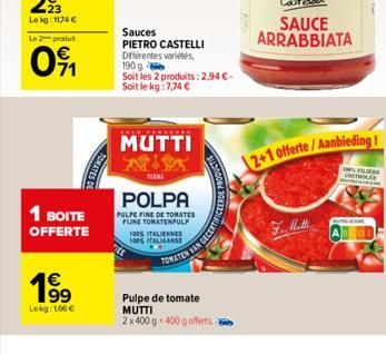 Le 2 produt  091  1 BOITE OFFERTE  €  1⁹9  Lekg: 166 €  TOMATES DE  Sauces  PIETRO CASTELLI Différentes variétés, 190 g  Soit les 2 produits: 2,94 €-Soit le kg:7,74 €  MUTTI  POLPA  PULPE FINE DE TOMA