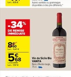 LeL:6.15€  -34%  DE REMISE IMMÉDIATE  8%  LeL: 11,47 €  €  568  La boutolle Le L: 257 €  Vin de Sicile Bio VANITA  Nero d'Avola rouge, 75 cl  VANITA  ERO D'AVOLI  DEGANCE 