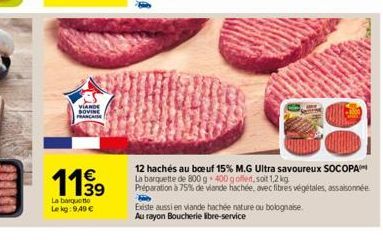 VIANDE  SOVIN  1199  39  La barquet Le kg: 9.49 €  12 hachés au boeuf 15% M.G Ultra savoureux SOCOPA La barquette de 800 g 400 g offert, soit 1,2 kg  Préparation à 75% de viande hachée, avec fibres vé