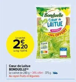 le sachet  2,20  le kg: 5.87€  cœur de laitue bonduelle  le sachet de 280 g. 30% offert-375 g. -e au rayon fruits et légumes  bonduelle coeur de laitue  oc  34% offert 