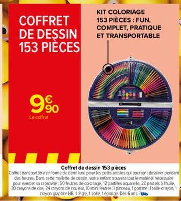 COFFRET DE DESSIN 153 PIÈCES  € 90  Le coffret  KIT COLORIAGE 153 PIÈCES : FUN, COMPLET, PRATIQUE ET TRANSPORTABLE  Coffret de dessin 153 pièces  Coffret transportable en forme de demi lune pour les p