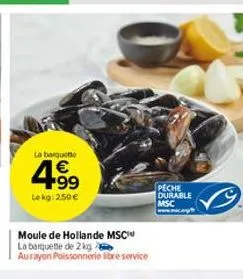 la barquette  4.99  €  lekg: 2,50€  moule de hollande msc  la barquette de 2 kg  aurayon poissonnerie libre service  peche  durable msc www.cap 