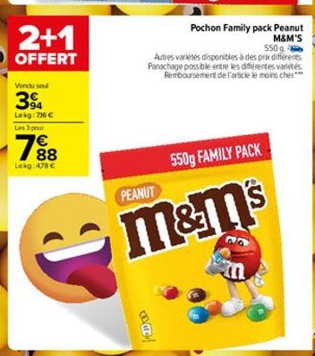 Vendu soul  394  Lekg: 796 €  Les 3 pour  2+1  OFFERT  788  €  Lekg: 478 €  PEANUT  Pochon Family pack Peanut M&M'S  550g  Autres variétés disponibles à des prix différents. Panachage possible entre l