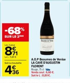 -68%  SUR LE 2  Les 2 pour  871  Le L: 5,81 €  BUMES DE VEN  A.O.P Beaumes de Venise LA CAVE D'AUGUSTIN  FLORENT Rouge, 75 dy Vendu seul: 6,60 €. Soit le L:8,80 €. 