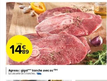 Le kg  14%9  Agneau: gigot*** tranche avec os La cassette de 5 tranches. 