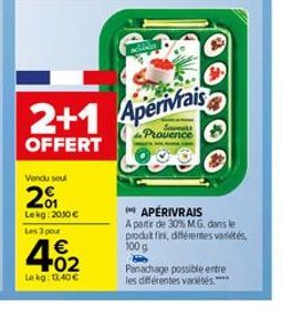 2+1 Aperivrais  OFFERT  Vendu seul  20  Lekg: 2010€ Les 3 pour  402  €  Lekg: 1.40€  Savents Provence  APÉRIVRAIS  A partir de 30% M.G. dans le produt fini, différentes variétés, 100 g  Panachage poss