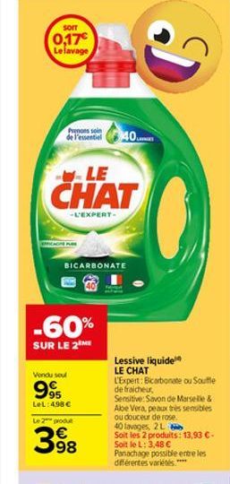 SOIT  0,17€ Le lavage  Prenons soin de l'essentiel  --LE  CHAT  -L'EXPERT- BICARBONATE  -60%  SUR LE 2 ME  Vendu soul  995  LeL: 498 €  Le 2 produt  398  40  D  Lessive liquide LE CHAT  L'Expert: Bica