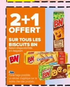 selon disponibilités en magasin  bn  2+1  offert  sur tous les biscuits bn  panachage possible la remise s'applique sur le  moins cher des produits.  bn casse croot  bn  mill  bn  nouvelle recette cho