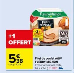 +1 OFFERT  538  €  Lokg: 1121€  Fleury Michon  FILET DE POULET ROTI  OFFERT  Filet de poulet rôti FLEURY MICHON Conservations sans nitrite, Lot 2 x 160 g 1 offerte  CONSERVATION  SANS  NITRITE  