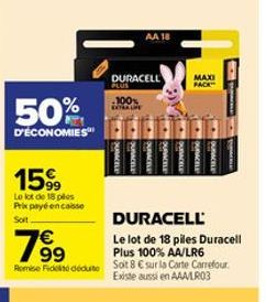 50%  D'ÉCONOMIES  1599  Le lot de 18 ples Prix payé encaisse  Soit  ¹€ 99  Remise Fidel déduite  DURACELL  -100%  DETRALE  DURACEL  AA 18  OURACELE  MAXI PACK  DURACELL  Le lot de 18 piles Duracell Pl