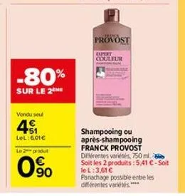 -80%  sur le 2  vendu seul  451  lel:6,01€  le 2 produl  90  provost  expert couleur  shampooing ou après-shampooing franck provost diferentes variétés, 750 ml. soit les 2 produits:5,41 c-soit le l: 3