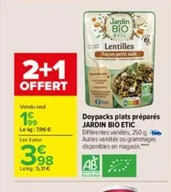 2+1  offert  vondu soul  1⁹9  le kg:796 €  les 3 pour  398  lokg:5,31€  jardin bio  étic  lentilles façon petit se  doypacks plats préparés jardin bio etic différentes variétés, 250 g autres variétés 