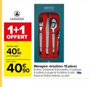 LAGUIOLE  1+1  OFFERT  Vendu sout  40%  La ménagère  m  Les 2 pour  Ménagère «Intuition 16 pièces  40% 90 4 4 couteaux,  4 cuillères à soupe et 4 cuillères à café Existe en finition brillante, ou sati