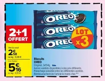 2+1  offert  vendu sou  58  lekg: 5.58 € les 3 pour  516  €  lokg: 3.72 €  oreo  original  oreo  original  biscuits oreo original, 3x154g.  autres variétés disponibles à des prix différents panachage 